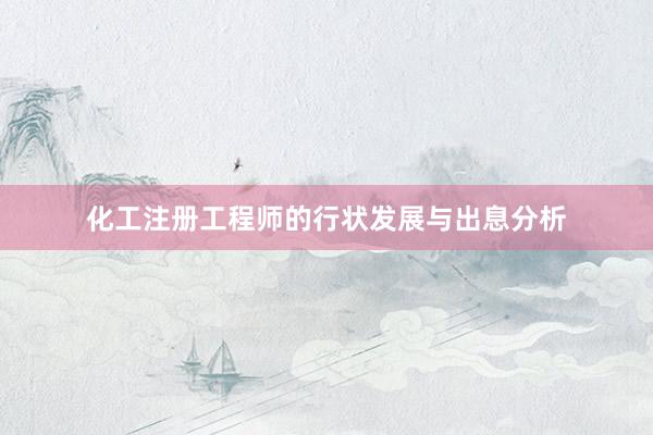 化工注册工程师的行状发展与出息分析