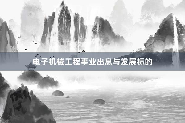电子机械工程事业出息与发展标的