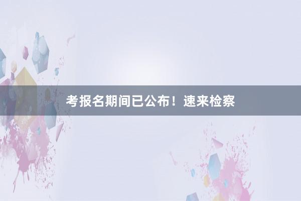 考报名期间已公布！速来检察
