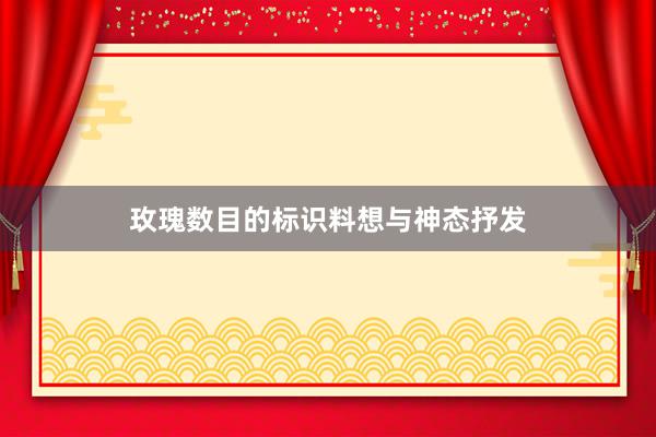 玫瑰数目的标识料想与神态抒发