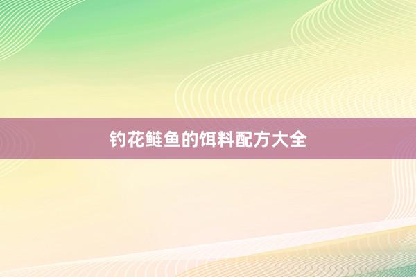 钓花鲢鱼的饵料配方大全